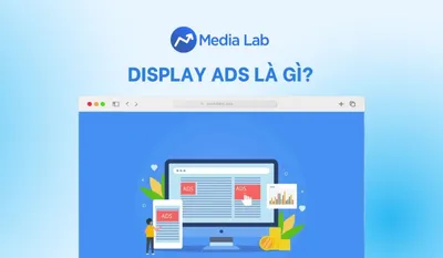 Display Ads là gì? Quảng cáo hiển thị A-Z cho người mới bắt đầu