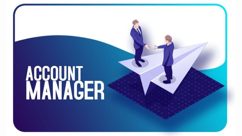 Account Manager sẽ quản lý và phát triển mối quan hệ với khách hàng