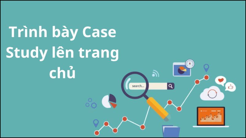 Tận dụng trang chủ website chính thức để giới thiệu Case Study, gia tăng độ tin cậy cho doanh nghiệp