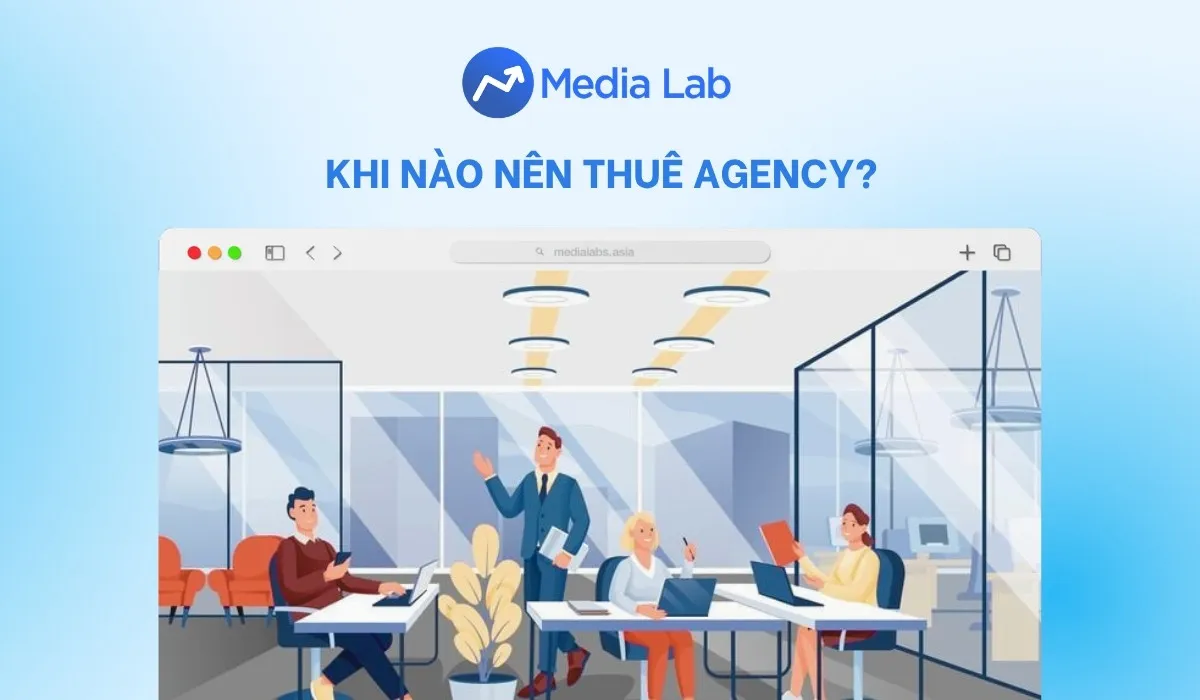 Khi nào nên thuê agency? Cách xác định thời điểm vàng hiệu quả