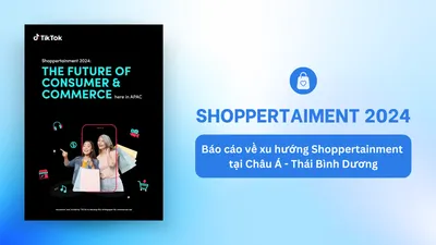 [Free] Shoppertainment 2024: Báo cáo về xu hướng Shoppertainment tại Châu Á & Thái Bình Dương - TikTok