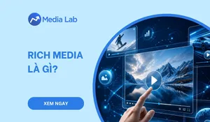 Rich Media là gì? Cách hiểu đúng về quảng cáo đa phương tiện