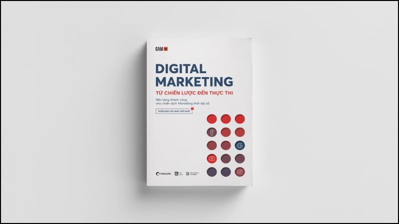 Digital Marketing Từ Chiến Lược Đến Thực Thi là cuốn sách bám sát thực tế thị trường Việt Nam