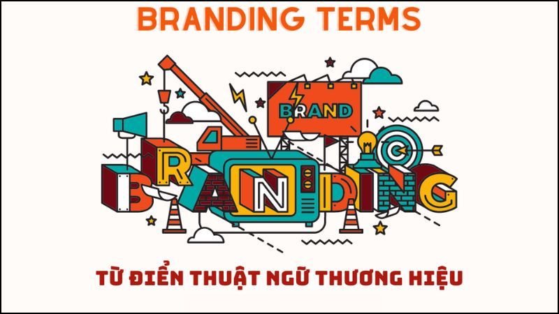 Làm quen với các thuật ngữ chuyên ngành là điều cần thiết để bạn hiểu rõ bản chất của branding và giao tiếp hiệu quả với đồng nghiệp