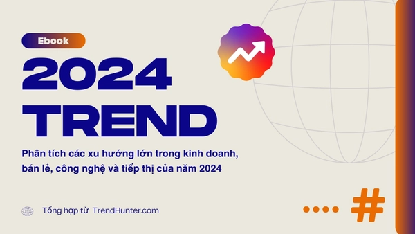Ebook 2024 Trend - Phân tích các xu hướng tiêu biểu trong kinh doanh, bán lẻ, công nghệ và tiếp thị của năm 2024