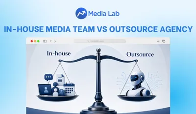 In-house media team vs outsource agency: Doanh nghiệp nên chọn giải pháp nào?
