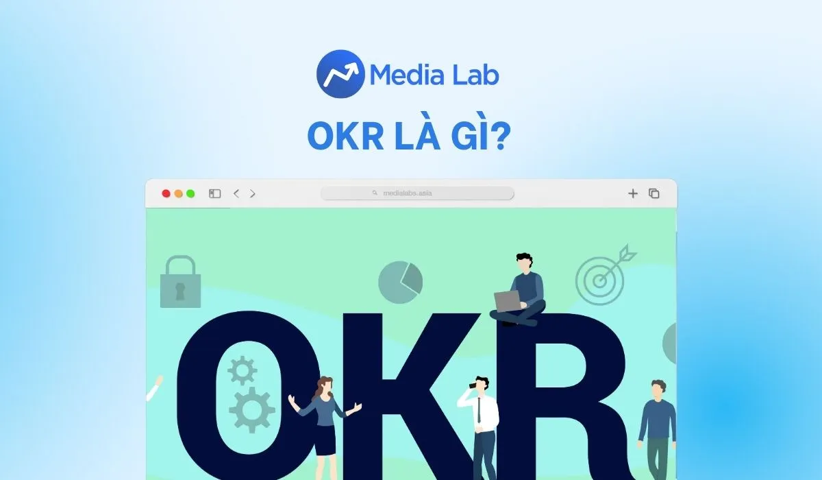 OKR là gì? Quản trị hiệu quả theo mục tiêu và kết quả then chốt