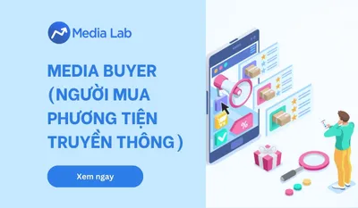 Media Buyer là gì? Vai trò, lộ trình sự nghiệp của người mua media